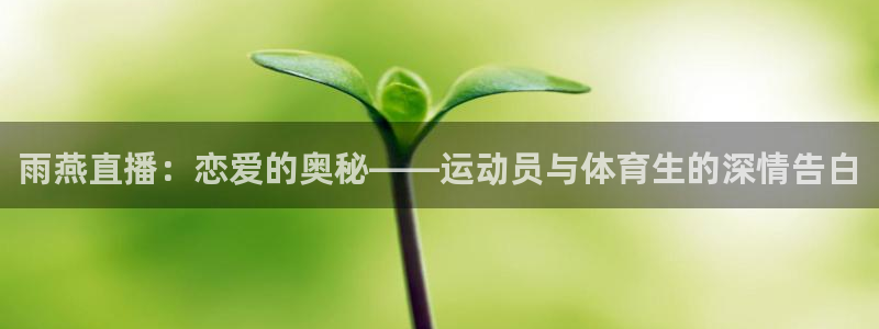 袋鼠体育直播足球：雨燕直播：恋爱的奥秘——运动员与体育生的深情告白