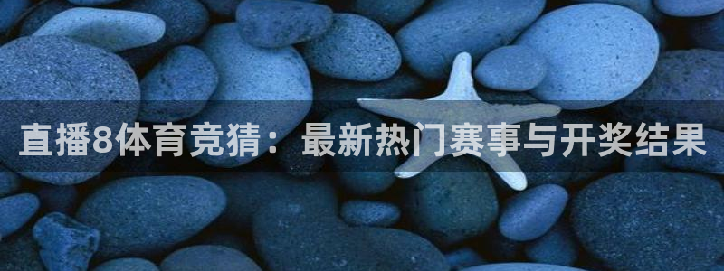 袋鼠直播看nba比赛：直播8体育竞猜：最新热门赛事与开奖结果
